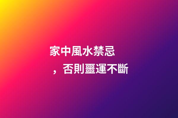 家中風水禁忌，否則噩運不斷